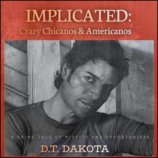 Hot, New Bone-Chilling Crime Fiction Novel “Implicated: Crazy Chicanos and Americanos” by D.T. Dakota Pt. 2