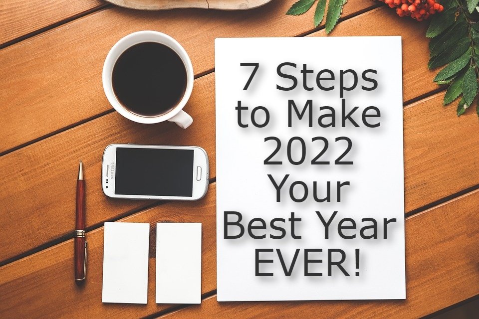 7 Steps to Make 2022 Your Best Year EVER!